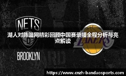湖人对阵篮网精彩回顾中国赛录播全程分析与亮点解读